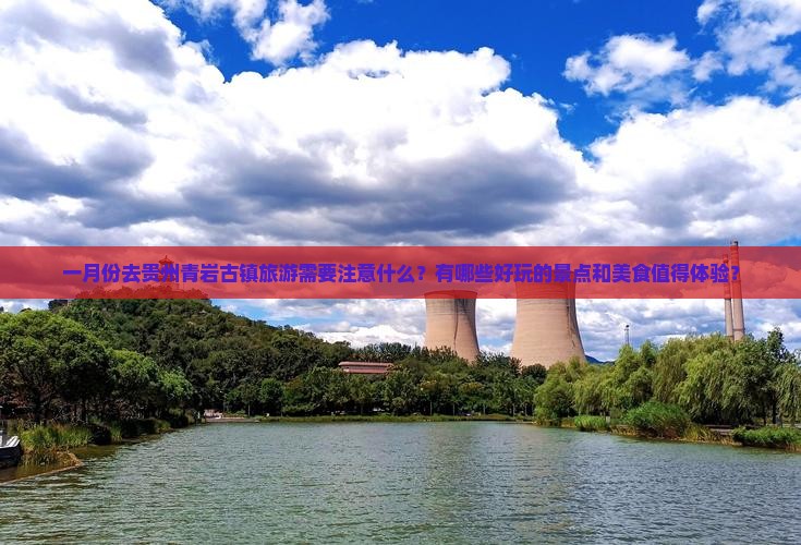 一月份去贵州青岩古镇旅游需要注意什么？有哪些好玩的景点和美食值得体验？
