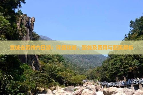 宣城去贵州六日游：详细攻略、路线及费用与距离解析