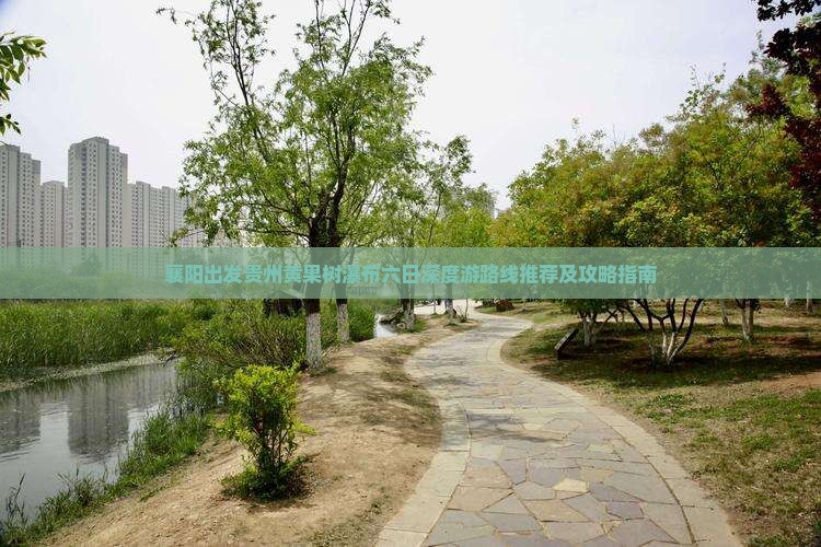 襄阳出发贵州黄果树瀑布六日深度游路线推荐及攻略指南