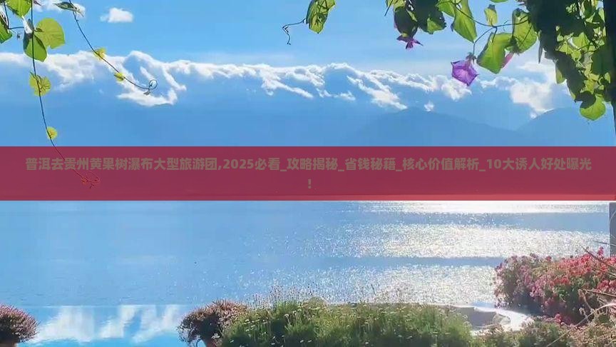 普洱去贵州黄果树瀑布大型旅游团 普洱去贵州黄果树瀑布大型旅游团