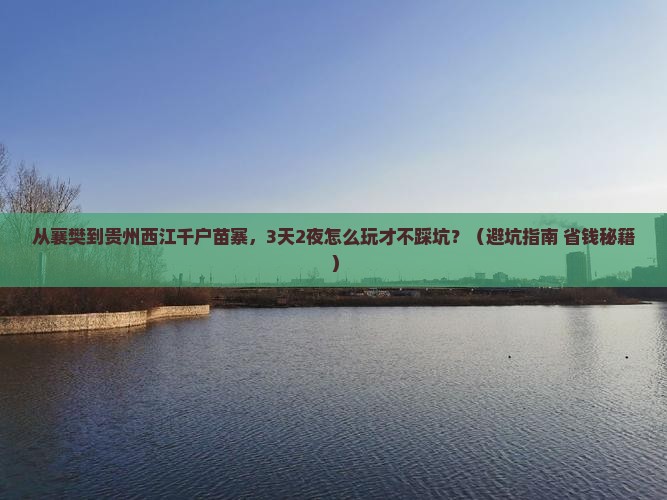 襄樊到贵州西江千户苗寨旅游