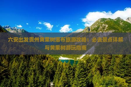 六安去贵州黄果树瀑布旅游