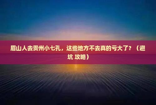 眉山去贵州小七孔必去地