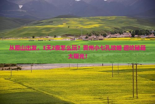 眉山去贵州小七孔景点