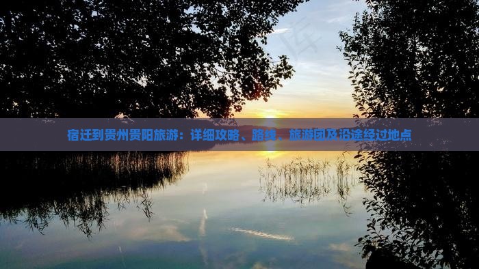 宿迁到贵州贵阳旅游：详细攻略、路线、旅游团及沿途经过地点