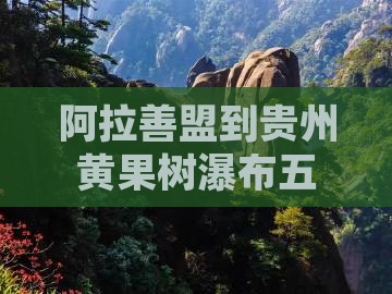 阿拉善盟到贵州黄果树瀑布五日游