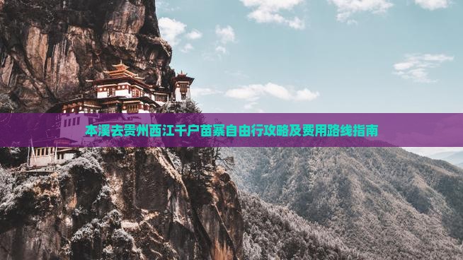 本溪去贵州西江千户苗寨自由行攻略及费用路线指南