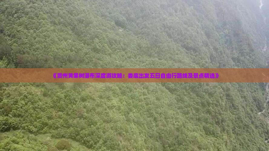 《贵州黄果树瀑布深度游攻略：娄底出发五日自由行路线及景点精选》