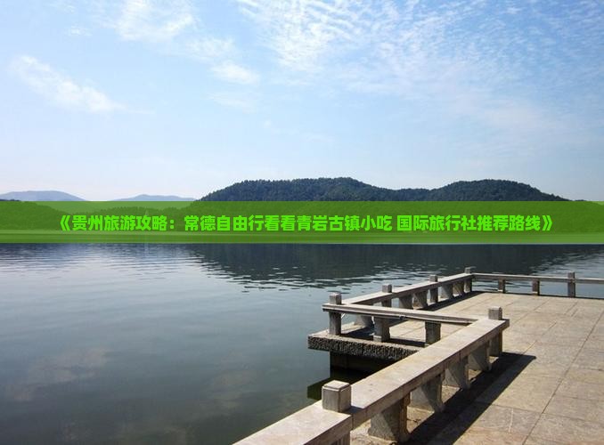 《贵州旅游攻略：常德自由行看看青岩古镇小吃 国际旅行社推荐路线》