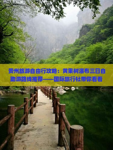 贵州旅游自由行攻略：黄果树瀑布三日自助游路线推荐——国际旅行社带你看看黄果树瀑布经典景点