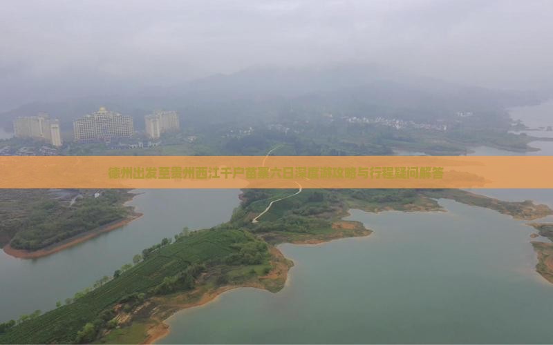 德州出发至贵州西江千户苗寨六日深度游攻略与行程疑问解答