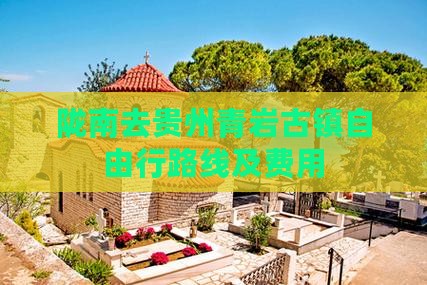 陇南去贵州青岩古镇自由行路线及费用