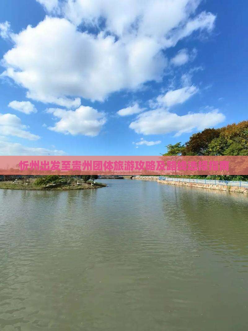 忻州出发至贵州团体旅游攻略及路线选择指南