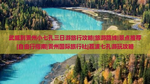 武威到贵州小七孔三日游旅行攻略|旅游路线|景点推荐|自由行指南|贵州国际旅行社|荔波七孔游玩攻略