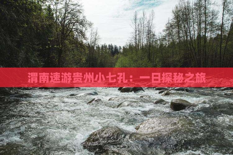 渭南速游贵州小七孔：一日探秘之旅