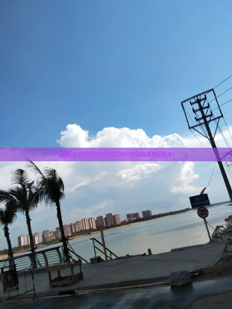 益阳出发如何游览贵州西江千户苗寨及其周边景点？