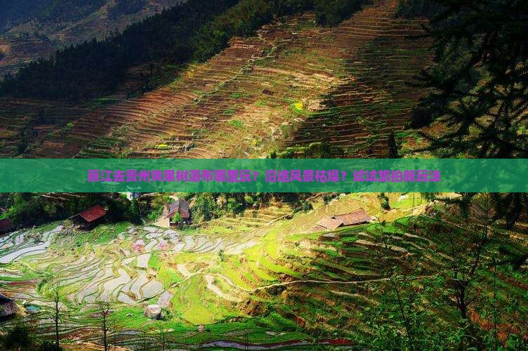 丽江去贵州黄果树瀑布哪里玩？沿途风景枯燥？试试旅拍新玩法