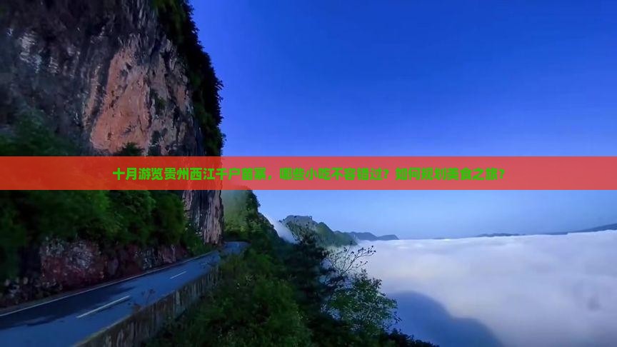 十月游览贵州西江千户苗寨，哪些小吃不容错过？如何规划美食之旅？