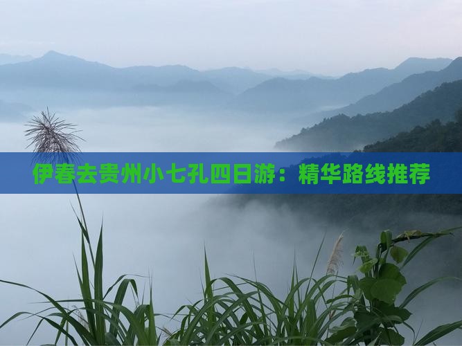 伊春去贵州小七孔四日游：精华路线推荐