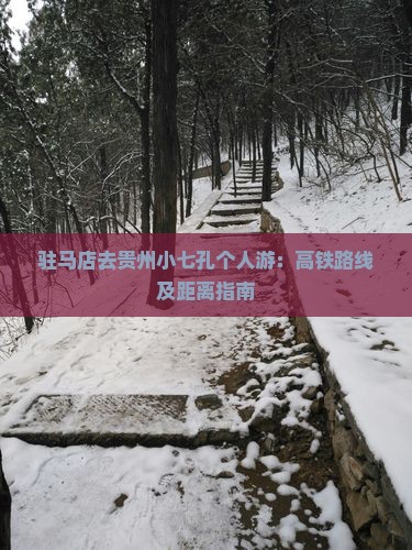 驻马店去贵州小七孔个人游：高铁路线及距离指南