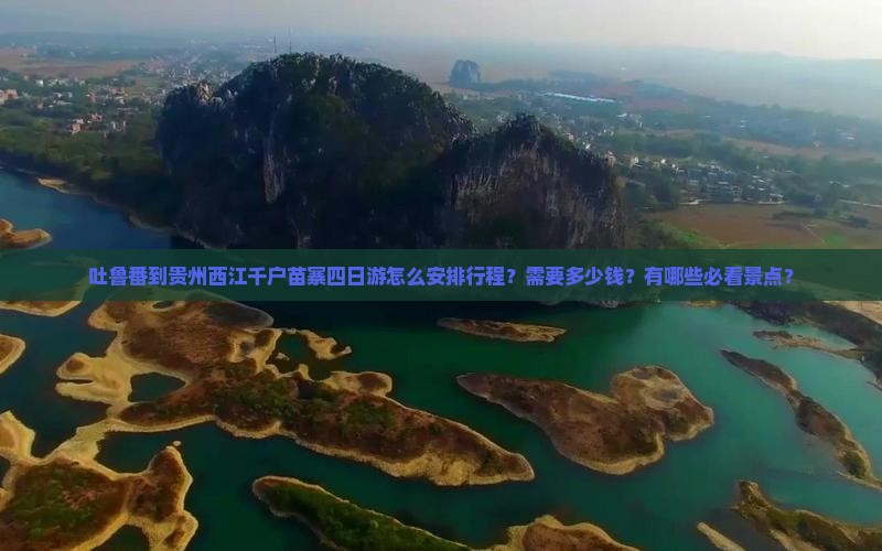 吐鲁番到贵州西江千户苗寨四日游怎么安排行程？需要多少钱？有哪些必看景点？