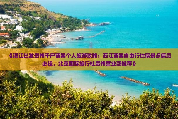 《湛江出发贵州千户苗寨个人旅游攻略：西江苗寨自由行住宿景点信息必佳，北京国际旅行社贵州营业部推荐》