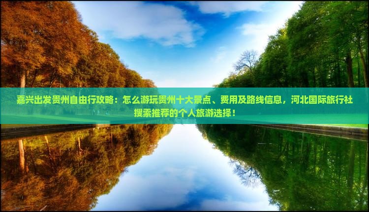 嘉兴出发贵州自由行攻略：怎么游玩贵州十大景点、费用及路线信息，河北国际旅行社搜索推荐的个人旅游选择！
