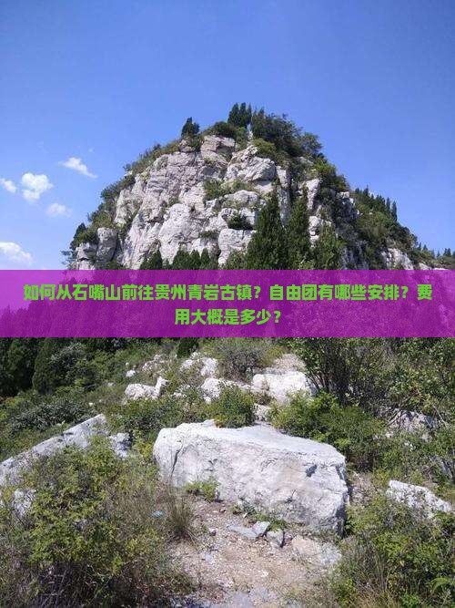 如何从石嘴山前往贵州青岩古镇？自由团有哪些安排？费用大概是多少？