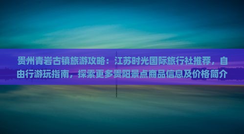贵州青岩古镇旅游攻略：江苏时光国际旅行社推荐，自由行游玩指南，探索更多贵阳景点商品信息及价格简介
