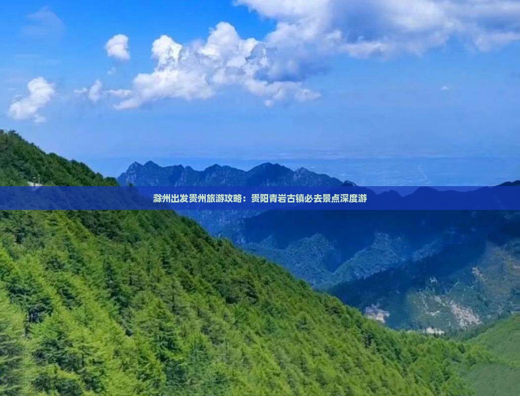 滁州出发贵州旅游攻略：贵阳青岩古镇必去景点深度游