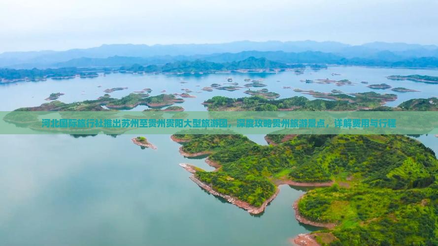 河北国际旅行社推出苏州至贵州贵阳大型旅游团，深度攻略贵州旅游景点，详解费用与行程
