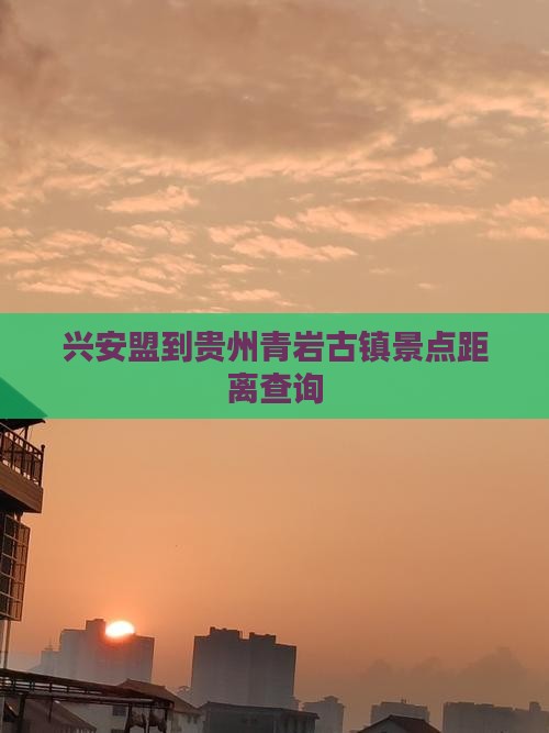 兴安盟到贵州青岩古镇景点距离查询