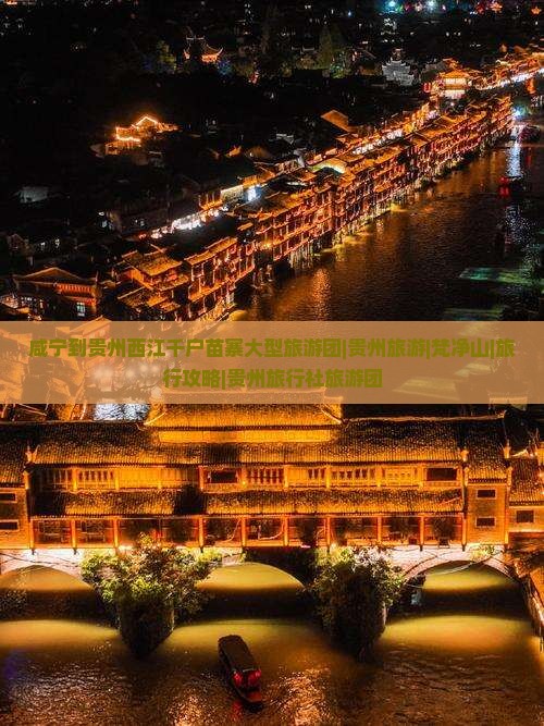 咸宁到贵州西江千户苗寨大型旅游团|贵州旅游|梵净山|旅行攻略|贵州旅行社旅游团