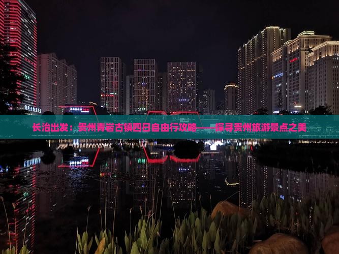 长治出发：贵州青岩古镇四日自由行攻略——探寻贵州旅游景点之美