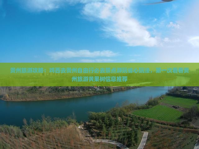 贵州旅游攻略：鸡西去贵州自由行必去景点游玩省心玩法，第一次看看贵州旅游黄果树信息推荐