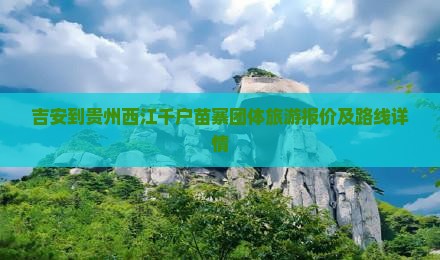 吉安到贵州西江千户苗寨团体旅游报价及路线详情