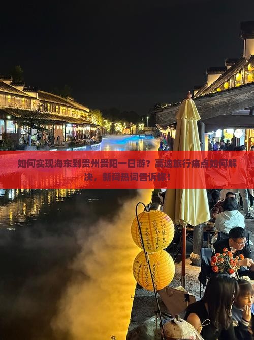 如何实现海东到贵州贵阳一日游？高速旅行痛点如何解决，新词热词告诉你！