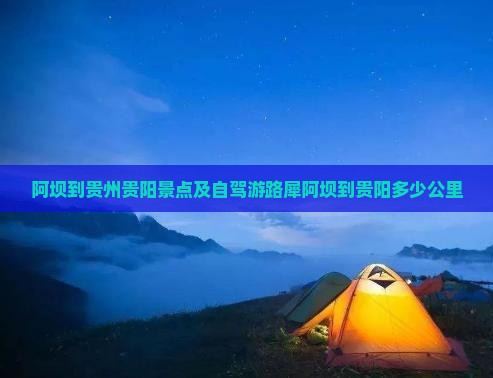 阿坝到贵州贵阳景点及自驾游路犀阿坝到贵阳多少公里