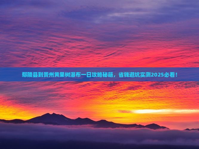 鄢陵县到贵州黄果树瀑布一日