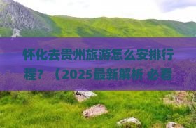 怀化到贵州哪里玩