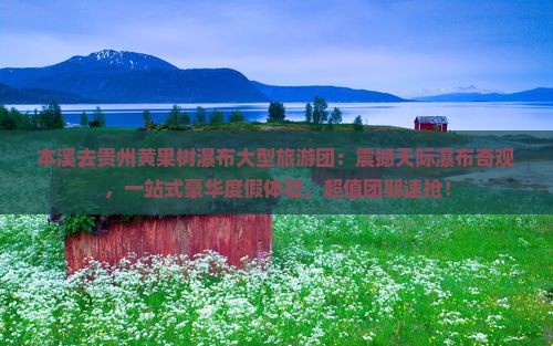 本溪去贵州黄果树瀑布大型旅游团