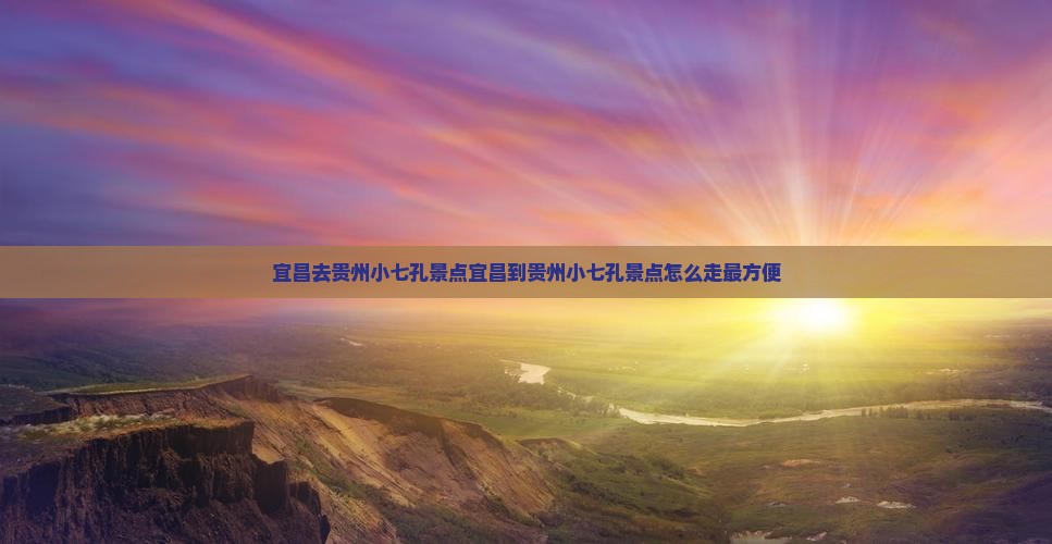宜昌去贵州小七孔景点