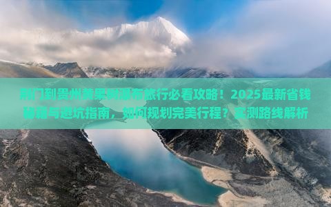 荆门到贵州黄果树瀑布旅行社