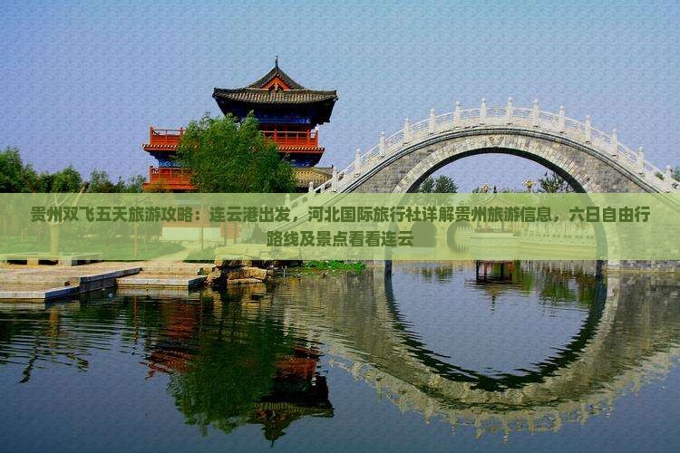 贵州双飞五天旅游攻略：连云港出发，河北国际旅行社详解贵州旅游信息，六日自由行路线及景点看看连云