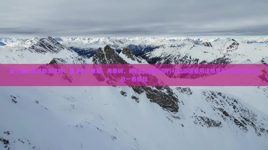 遂宁出发贵州旅游攻略：荔波千户苗寨、黄果树、青岩古镇国际旅行社旅游团费用详情及更多贵阳景点信息一看便知