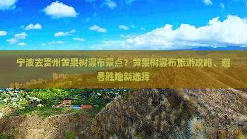 宁波去贵州黄果树瀑布景点？黄果树瀑布旅游攻略、避暑胜地新选择