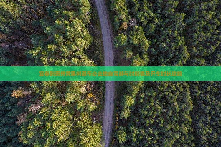 宜春到贵州黄果树瀑布必去地自驾游与时刻表及开车时长攻略