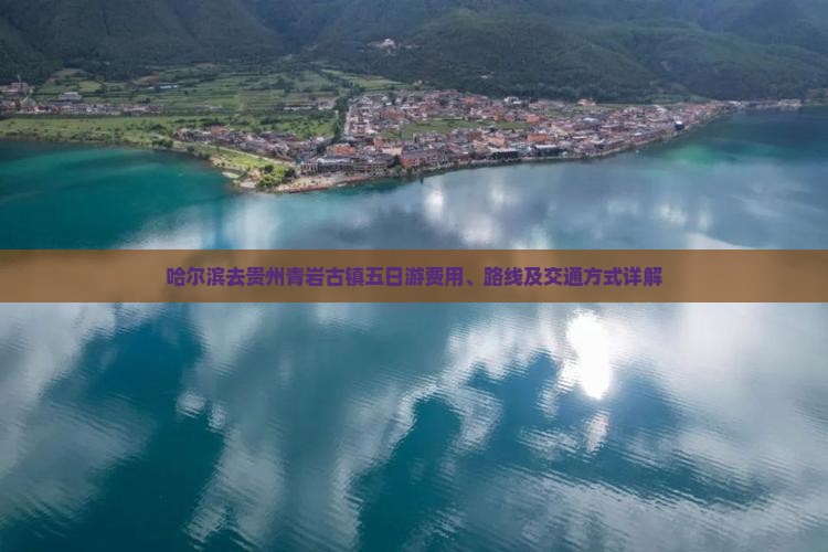 哈尔滨去贵州青岩古镇五日游费用、路线及交通方式详解