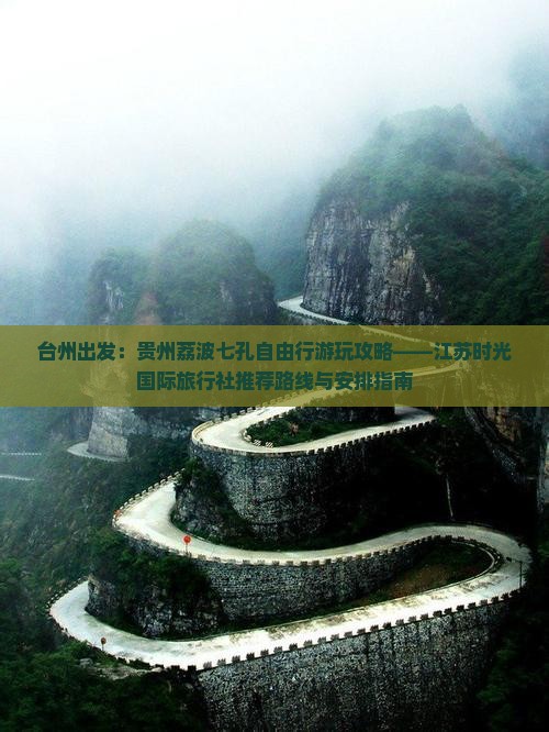 台州出发：贵州荔波七孔自由行游玩攻略——江苏时光国际旅行社推荐路线与安排指南