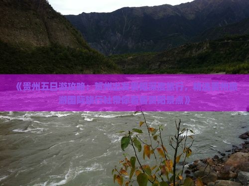 《贵州五日游攻略：贺州出发贵阳深度旅行，精选贵州旅游国际旅行社带你看看贵阳景点》